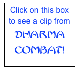 Click on this box to see a clip from
DHARMA COMBAT!
